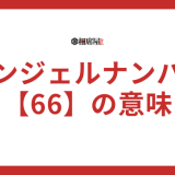 【66】エンジェルナンバーの意味とは？恋愛・金運・サイレント期間などを解説